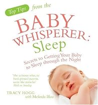 Top Tips from the Baby Whisperer - Sleep: Secrets to Getting Your Baby to Sleep Through the Night