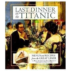 Last Dinner on the Titanic: Menus and Recipes from the Great Liner
