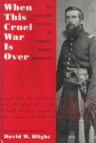 When This Cruel War Is Over: The Civil War Letters of Charles Harvey Brewster