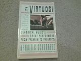The Virtuosi: Classical Musics Great Performers, from Paganini to Pavarotti
