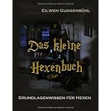 Das kleine Hexenbuch: Grundlagenwissen f�r Hexenvon "Eilwen Guggenb�hl"