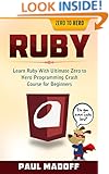 Ruby: Learn Ruby With Ultimate Zero to Hero Programming Crash Course for Beginners (Ruby, Programming Language, Ruby for Dummies, Ruby Programming, Ruby Programming Essentials)