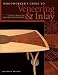 Woodworker's Guide to Veneering & Inlay: Techniques, Projects & Expert Advice for Fine Furniture