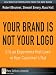 Books : Your Brand Is Not Your Logo: It Is an Experience that Lives in Your Customer's Gut