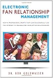 Electronic Fan Relationship Management: How a Professional Sports Team Can Successfully Use the Internet to Manage and Develop Fan Relationships