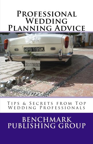 Professional Wedding Planning Advice: Tips & Secrets from Top Wedding Professionals: Featuring Interviews with 15 Wedding Professionals