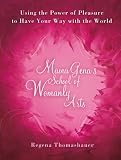 Mama Gena's School of Womanly Arts : Using the Power of Pleasure to Have Your Way with the World