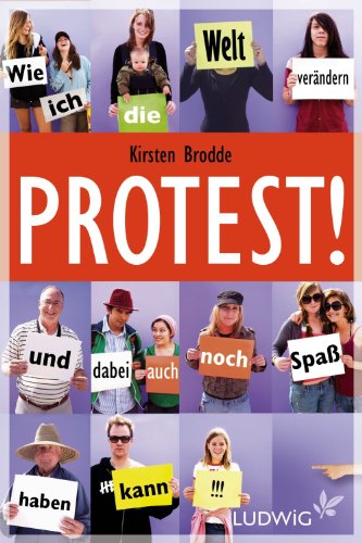 Protest!: Wie ich die Welt verändern und dabei auch noch Spaß haben kann (German Edition)