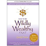 how to be wildly wealthy fast a powerful step by step guide to attract prosperity and abundance into your life