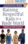 Raising Respectful Kids in a Rude World: Teaching Your Children the Power of Mutual Respect and Consideration