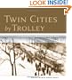 Twin Cities by Trolley: The Streetcar Era in Minneapolis and St. Paul