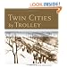 Twin Cities by Trolley: The Streetcar Era in Minneapolis and St. Paul