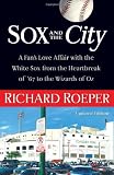 Sox and the City: A Fan's Love Affair with the White Sox from the Heartbreak of '67 to the Wizards of Oz