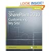 Microsoft SharePoint 2010: Customizing My Site: Harness the Power of Social Computing in Microsoft SharePoint!