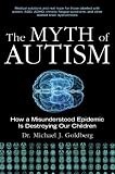The Myth of Autism: How a Misunderstood Epidemic Is Destroying Our Children