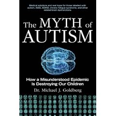 The Myth of Autism: How a Misundersood Epidemic Is Destroying Our Children