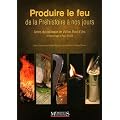 Produire le feu de la Pr�histoire � nos jours : Actes du colloque de Vallon Pont d'Arc en hommage � Paul Bouti�