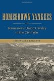 Homegrown Yankees: Tennessee's Union Cavalry in the Civil War