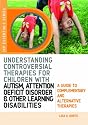 Understanding Controversial Therapies for Children with Autism, Attention Deficit Disorder, and Other Learning Disabilities: A Guide to Complementary ... (Jkp Essentials) (Jkp Essentials Series)