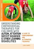 Understanding Controversial Therapies for Children With Autism, Attention Deficit Disorder, and Other Learning Disabilities: A Guide to Complementary and Alternative Medicine (Jkp Essentials Series)