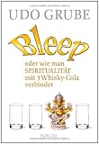 Bleep: oder wie man Spiritualit&auml;t mit 3 Whisky-Cola verbindet - Udo Grube