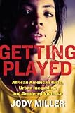 Getting Played: African American Girls, Urban Inequality, and Gendered Violence