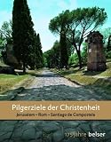 Pilgerziele der Christenheit: Jerusalem, Rom, Santiago de Compostela. Jubil�umsausgabe 175 Jahre Belser - 