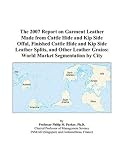 The 2007 Report on Garment Leather Made from Cattle Hide and Kip Side Offal, Finished Cattle Hide and Kip Side Leather Splits, and Other Leather Grains: World Market Segmentation by City