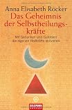 Das Geheimnis der Selbstheilungskr&auml;fte: Mit Gedanken und Gef&uuml;hlen die eigenen Heilkr&auml;fte aktivieren - Anna Elisabeth R&ouml;cker