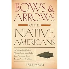 Bows & Arrows of the Native Americans: A Step-by-Step Guide to Wooden Bows, Sinew-backed Bows, Composite Bows, Strings, Arrows & Quivers