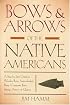 Bows & Arrows of the Native Americans: A Step-by-Step Guide to Wooden Bows, Sinew-backed Bows, Composite Bows, Strings, Arrows & Quivers