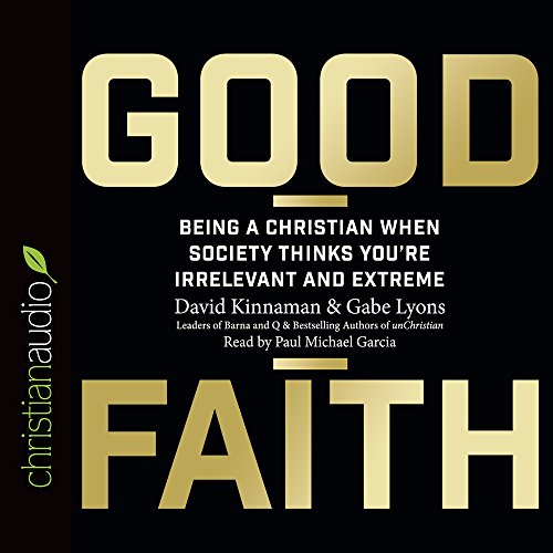 Download Good Faith: Being a Christian When Society Thinks You're Irrelevant and Extreme