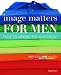Image Matters For Men: How to Dress for Success!