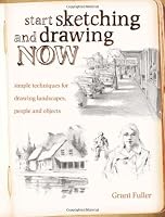 Start Sketching & Drawing Now: Simple techniques for drawing landscapes, people and objects