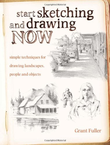 Start Sketching & Drawing Now: Simple techniques for drawing landscapes, people and objects