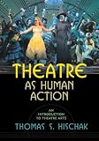 Theatre as Human Action: An Introduction to Theatre Arts