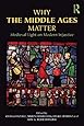 Why the Middle Ages Matter: Medieval Light on Modern Injustice
