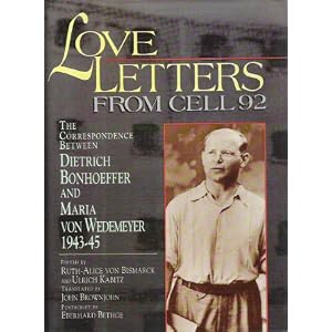 Love Letters from Cell 92: The Correspondence Between Dietrich Bonhoeffer and Maria Von Wedemeyer, 1943-45