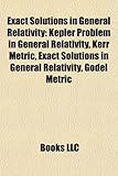 Exact Solutions in General Relativity: Kepler Problem in General Relativity, Kerr Metric, Exact Solutions in General Relativity, Gdel Metric-