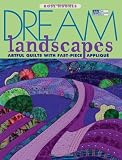 Dream Landscapes: Artful Quilts With Fast-Piece Applique (That Patchwork Place)