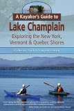 A Kayaker s Guide to Lake Champlain: Exploring the New York, Vermont and Quebec Shores (Kayaker s Guide To...)