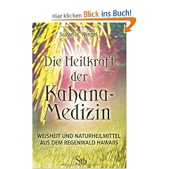Die Heilkraft der Kahuna-Medizin - Weisheit & Naturheilmittel aus dem Regenwald Hawaiis