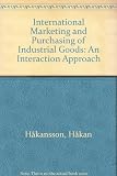 International marketing and purchasing of industrial goods : an interaction approach