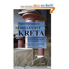 Rebellen auf Kreta: Eine ungew�hnliche Reise durch Kretas Geschichte, Sprache und Landschaften. Ein Buch �ber Freundschaft, wildes Denken und wundersame Erlebnisse