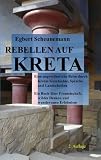 Rebellen auf Kreta: Eine ungew�hnliche Reise durch Kretas Geschichte, Sprache und Landschaften. Ein Buch �ber Freundschaft, wildes Denken und wundersame Erlebnisse - Egbert Scheunemann