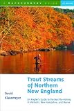 Trout Streams of Northern New England: A Guide to the Best Fly-Fishing in Vermont, New Hampshire, and Maine, First Edition