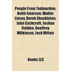 People from Todmorden: Keith Emerson, Walter Livsey, Derek Shackleton, John Cockcroft, Joshua Fielden, Geoffrey Wilkinson, Jack Mitton