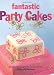 Fantastic Party Cakes: 20 Fun Cakes to Make and Decorate