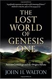The Lost World of Genesis One: Ancient Cosmology and the Origins Debate