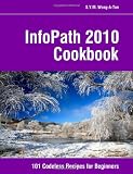 InfoPath 2010 Cookbook: 101 Codeless Recipes for Beginners